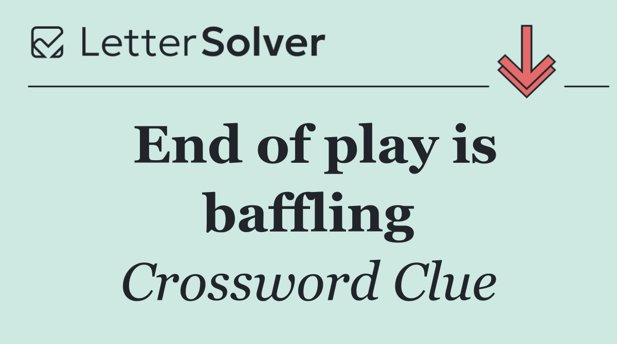 End of play is baffling