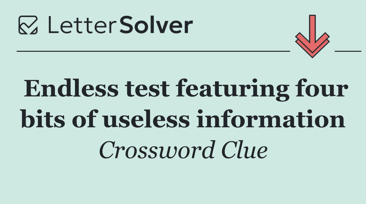 Endless test featuring four bits of useless information