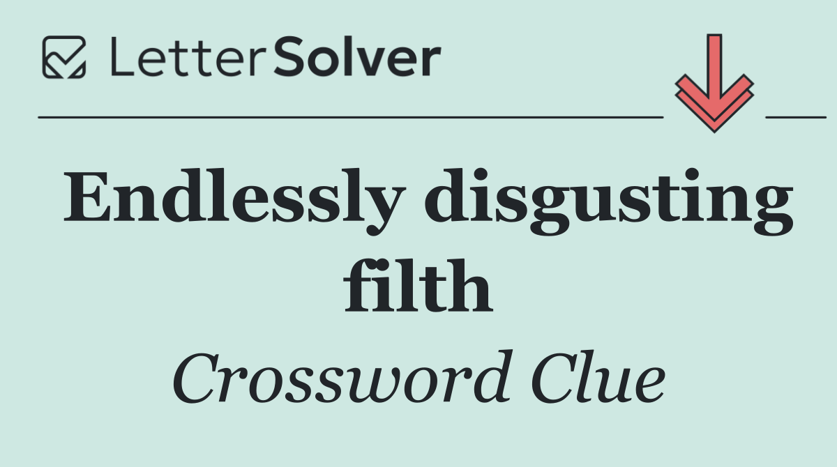 Endlessly disgusting filth