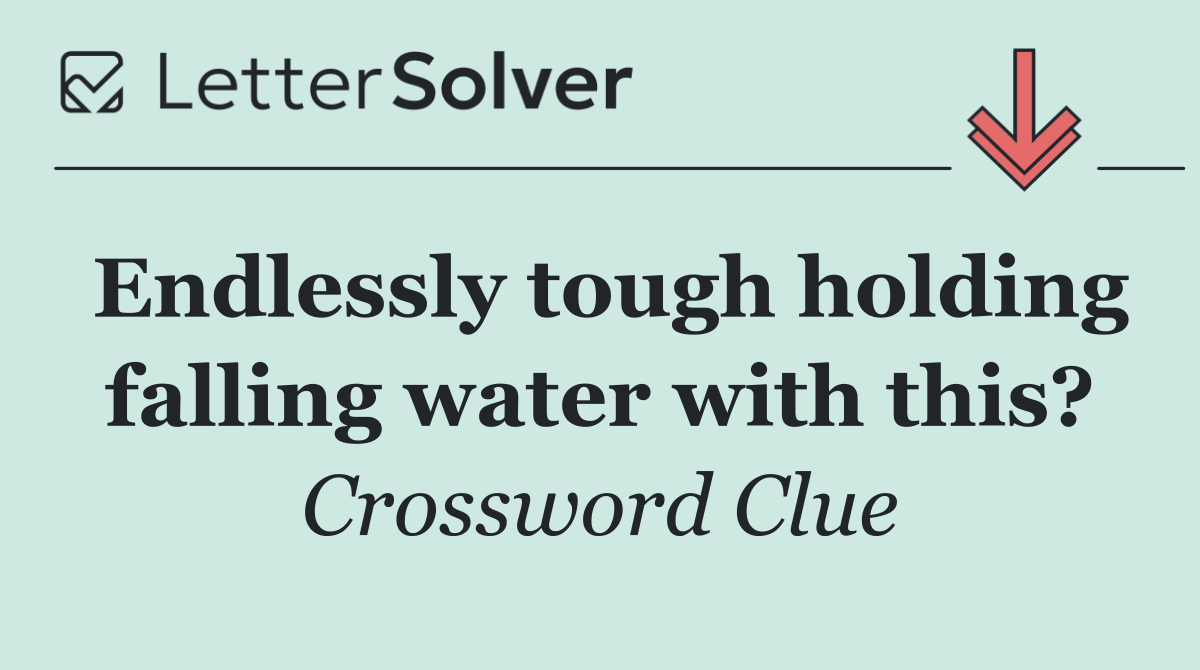 Endlessly tough holding falling water with this?
