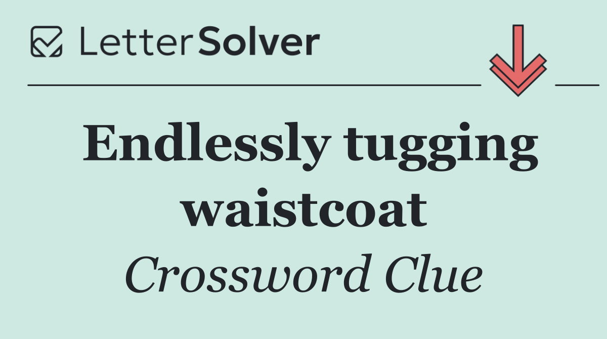 Endlessly tugging waistcoat
