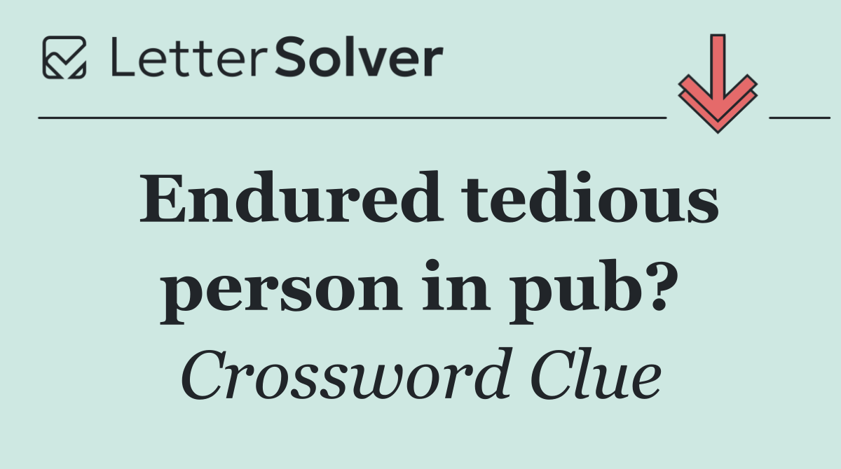 Endured tedious person in pub?