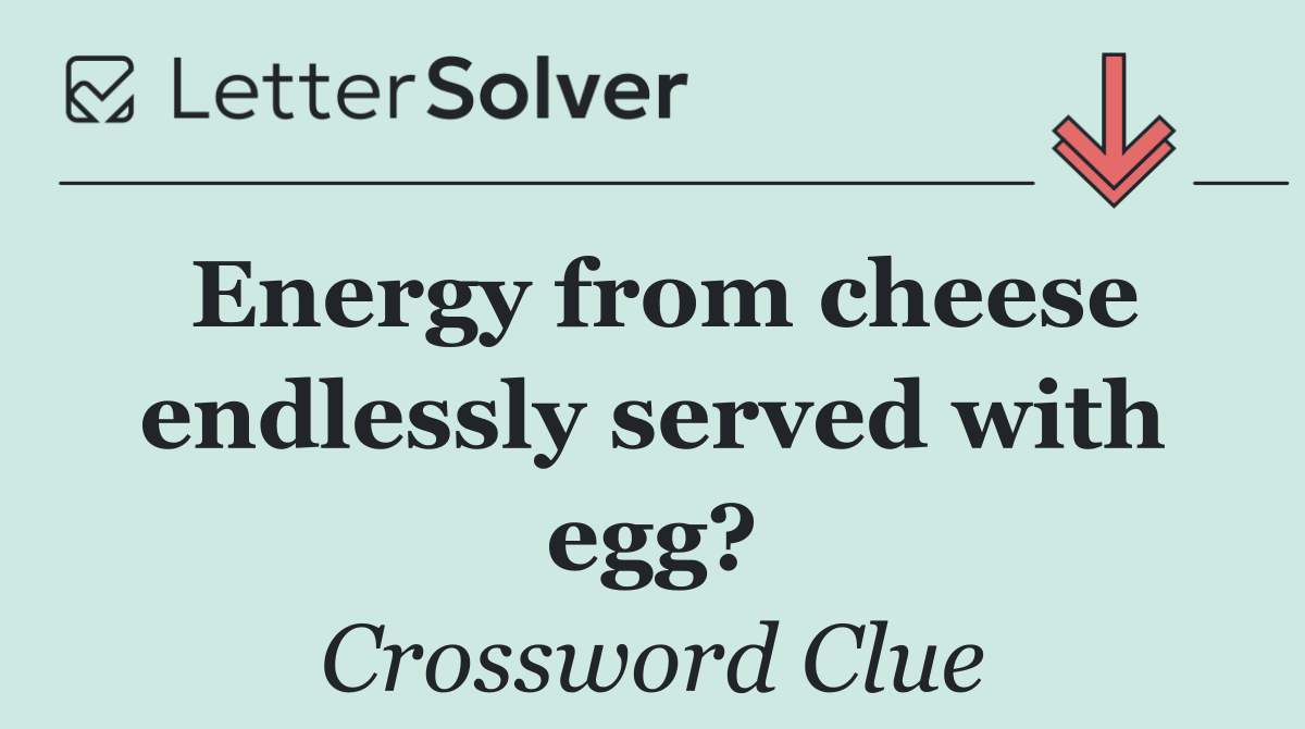 Energy from cheese endlessly served with egg?