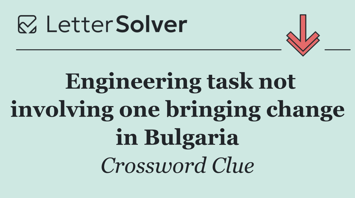 Engineering task not involving one bringing change in Bulgaria
