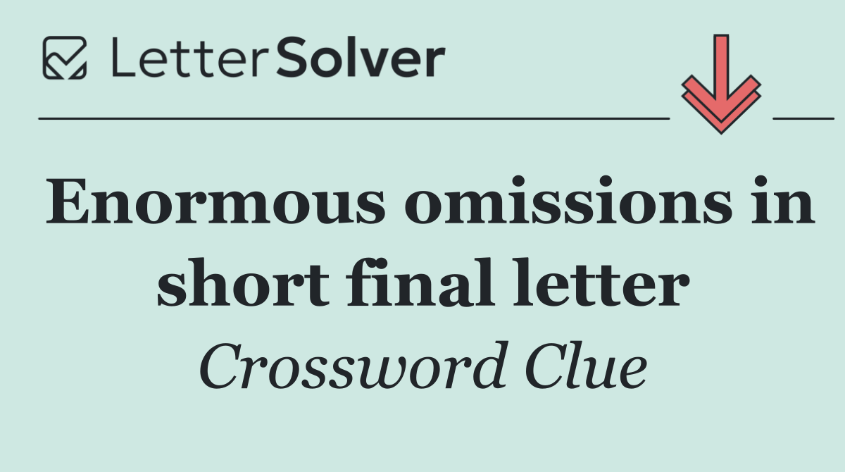 Enormous omissions in short final letter