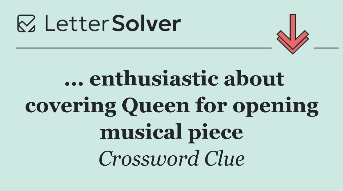... enthusiastic about covering Queen for opening musical piece