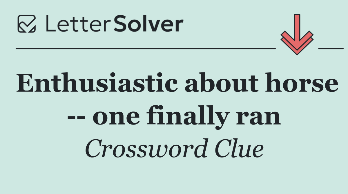 Enthusiastic about horse    one finally ran