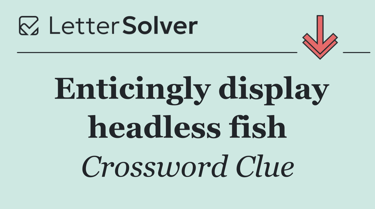 Enticingly display headless fish
