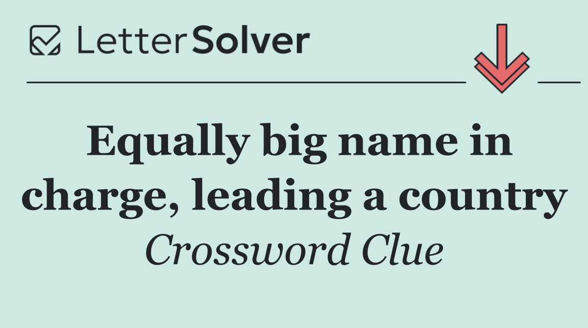 Equally big name in charge, leading a country