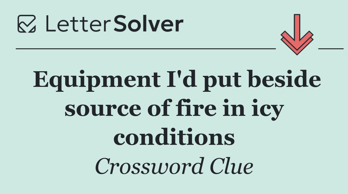 Equipment I'd put beside source of fire in icy conditions