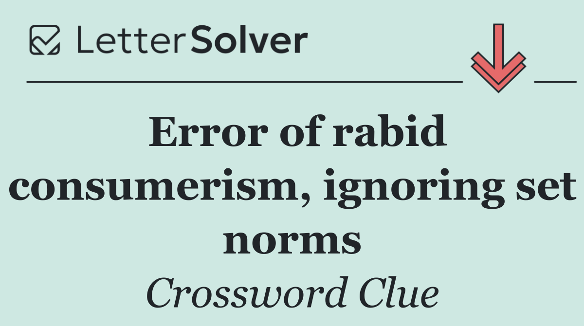 Error of rabid consumerism, ignoring set norms