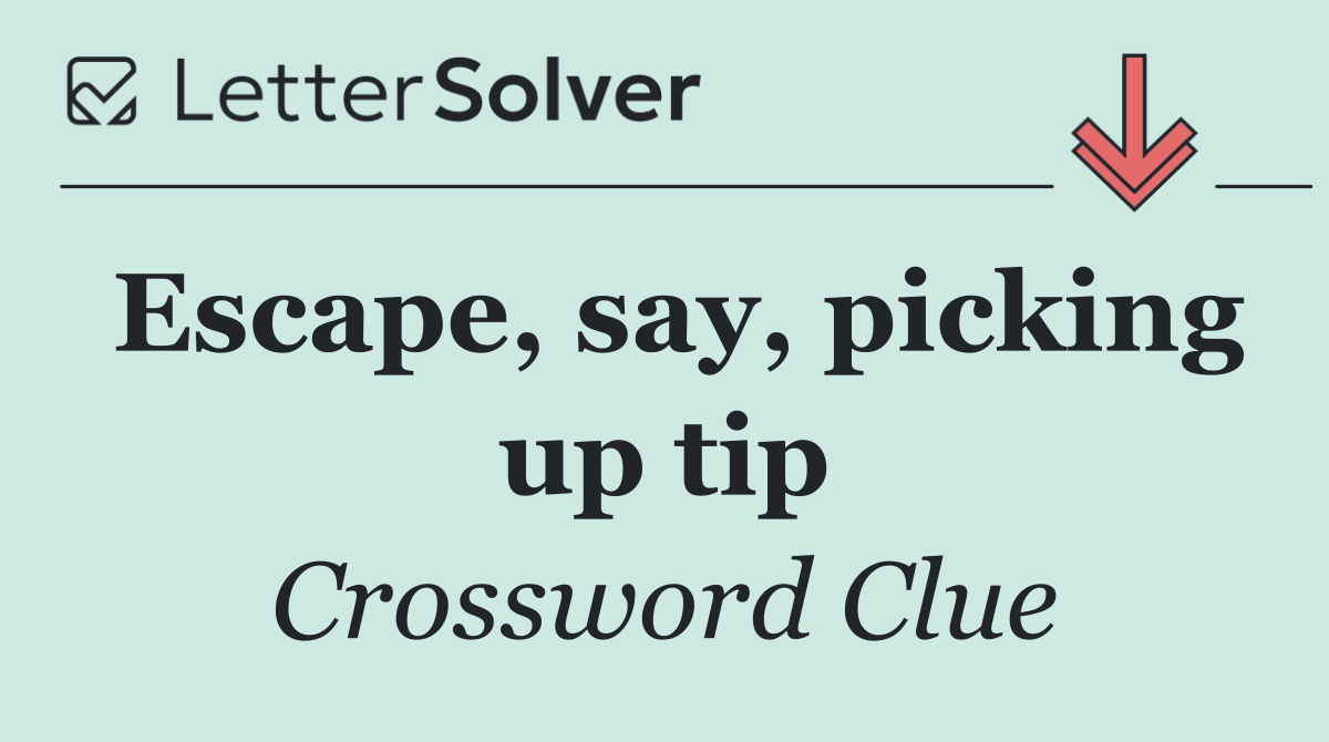 Escape, say, picking up tip