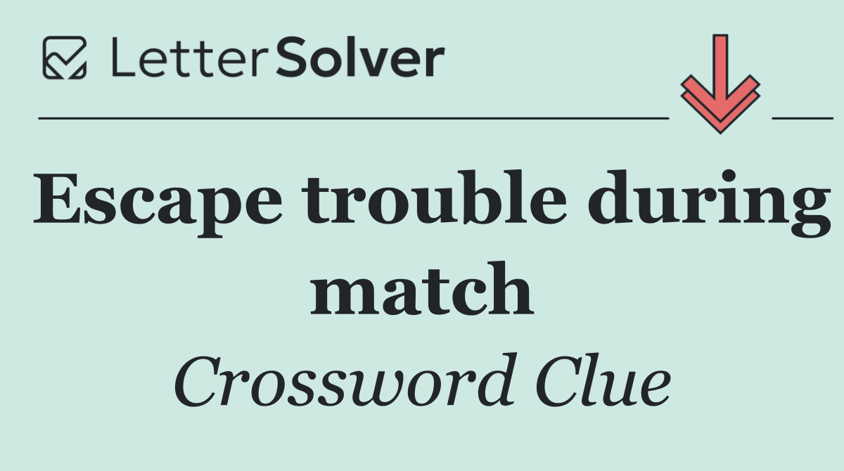 Escape trouble during match