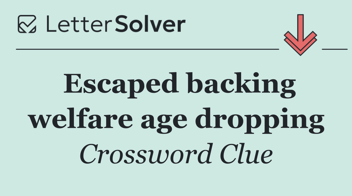 Escaped backing welfare age dropping
