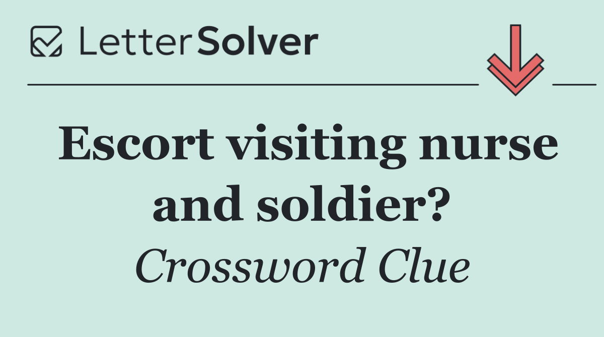 Escort visiting nurse and soldier?