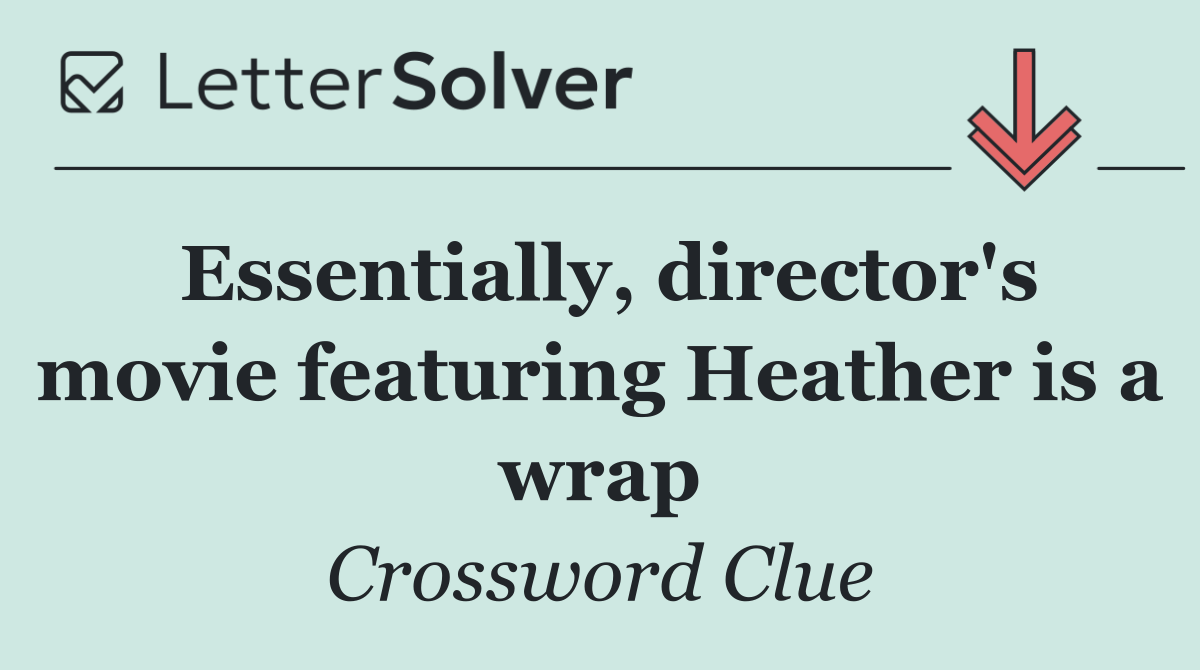 Essentially, director's movie featuring Heather is a wrap