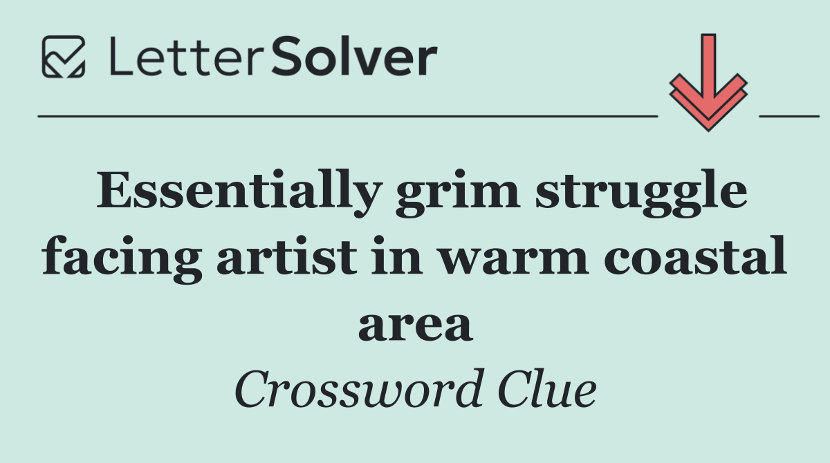 Essentially grim struggle facing artist in warm coastal area