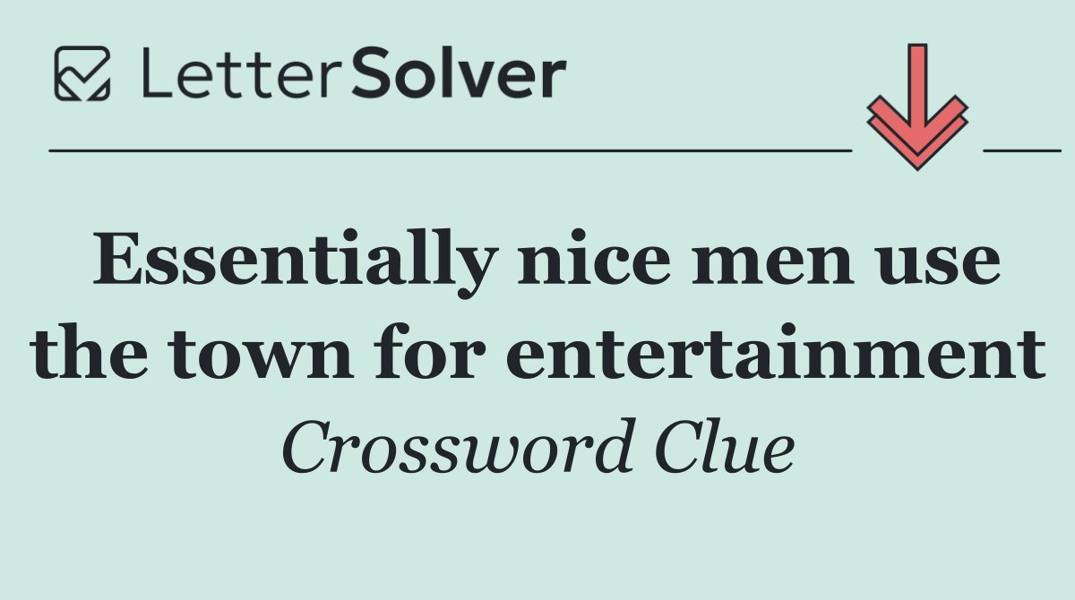 Essentially nice men use the town for entertainment