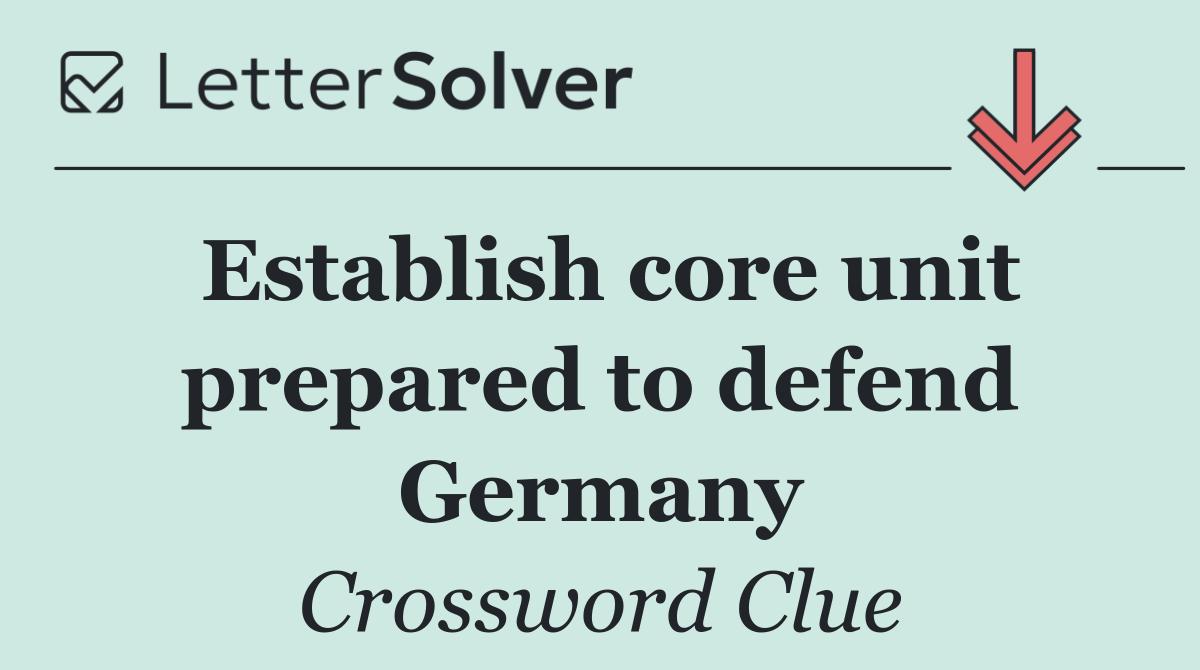Establish core unit prepared to defend Germany