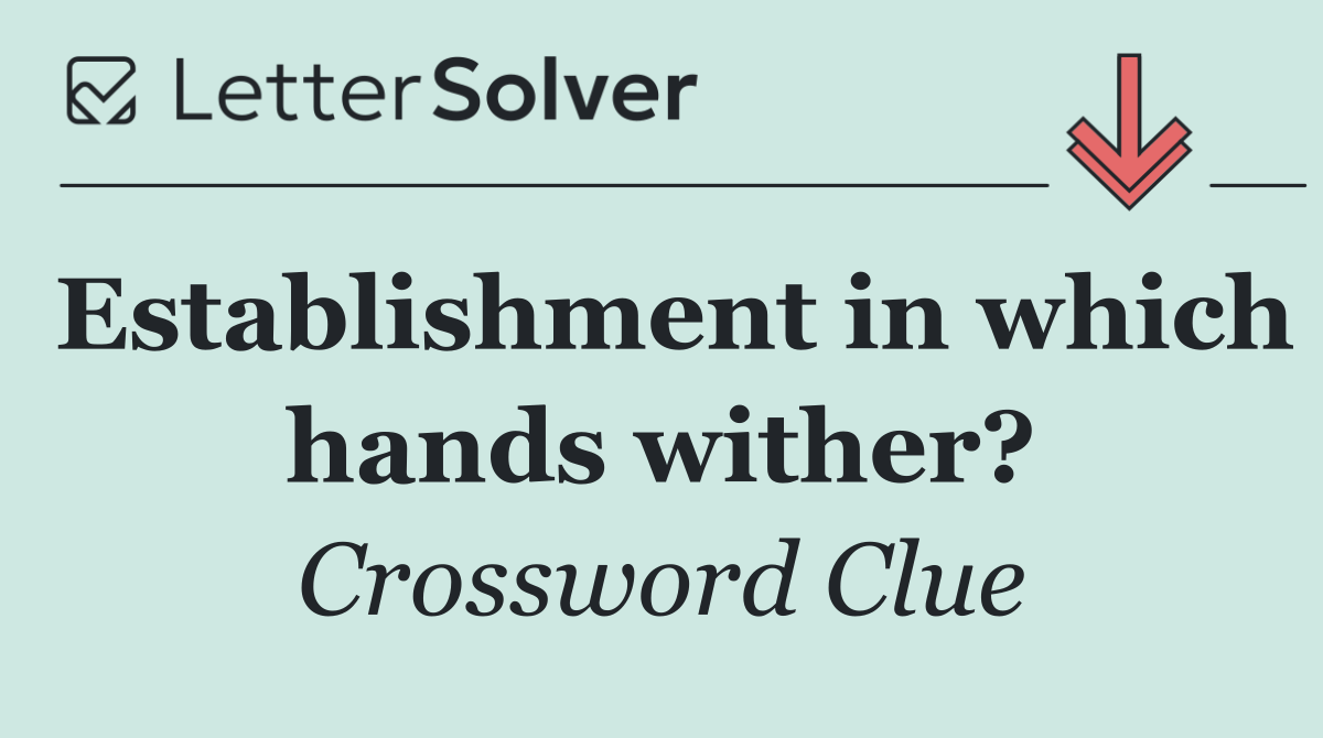 Establishment in which hands wither?