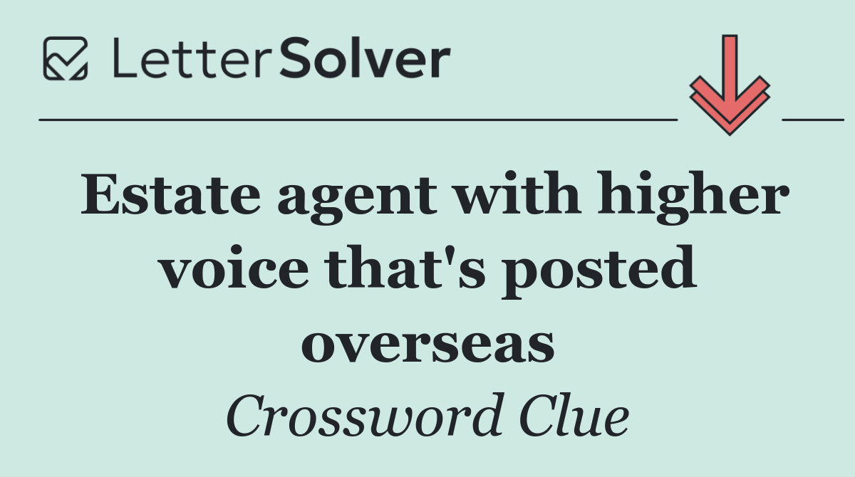 Estate agent with higher voice that's posted overseas