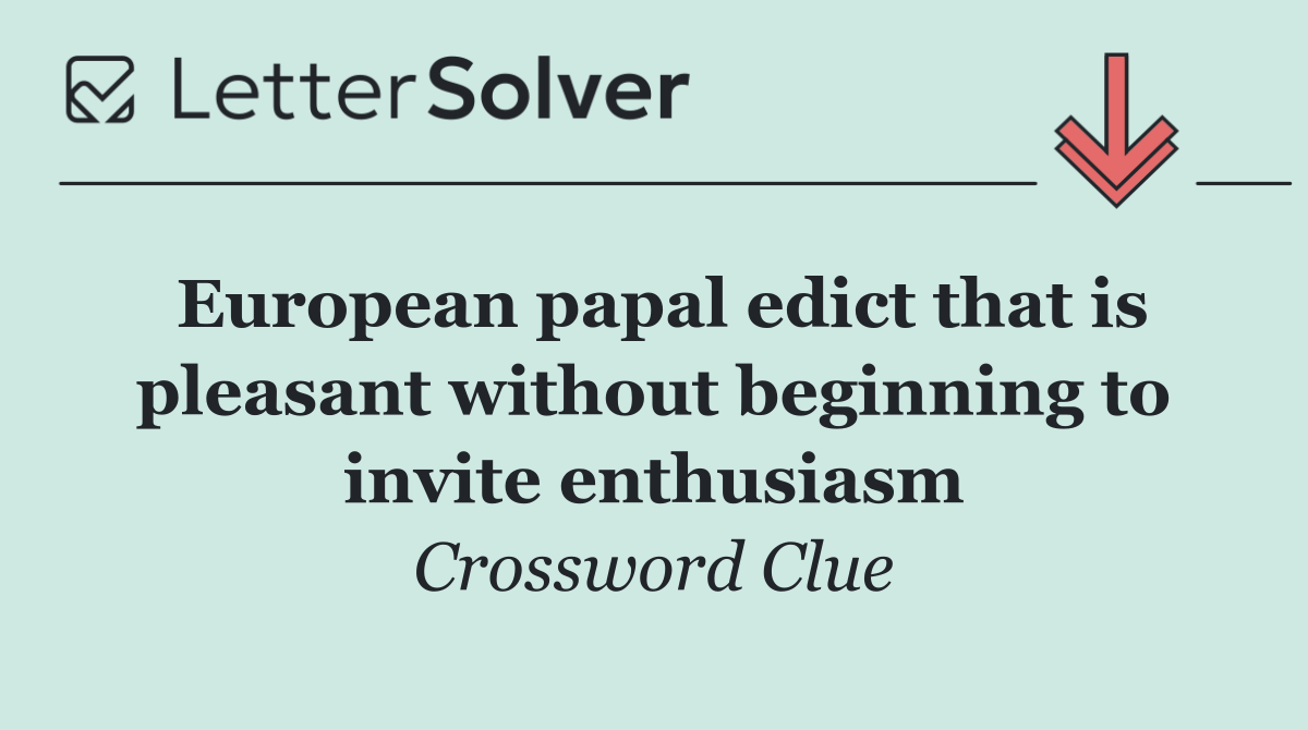 European papal edict that is pleasant without beginning to invite enthusiasm