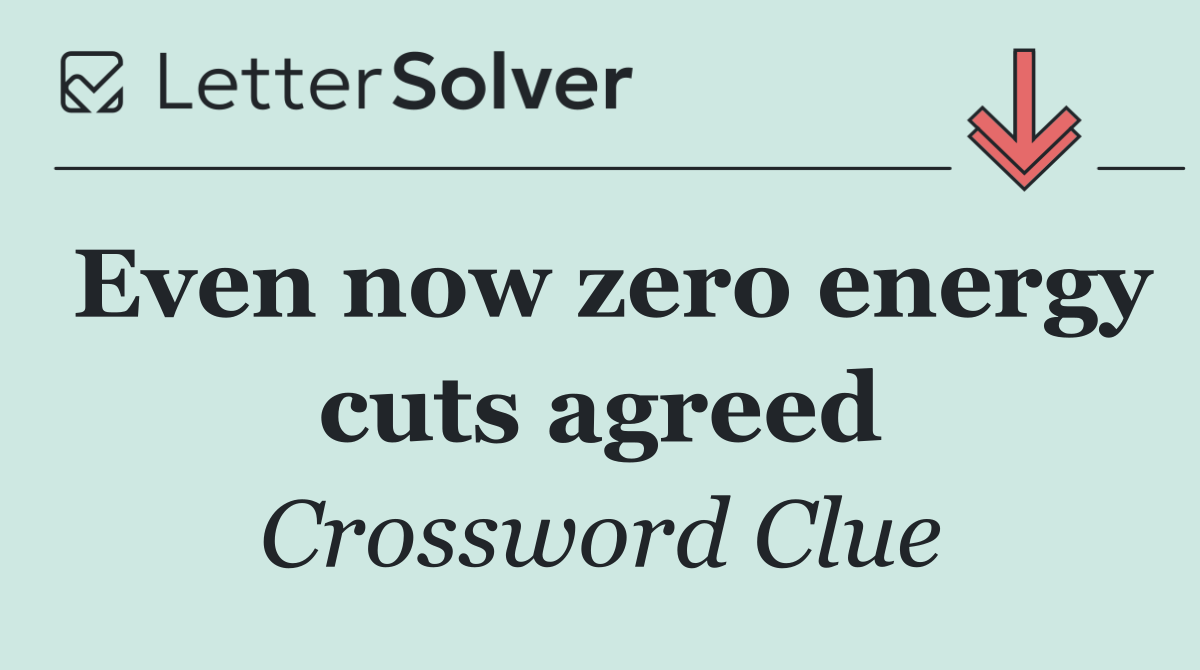 Even now zero energy cuts agreed