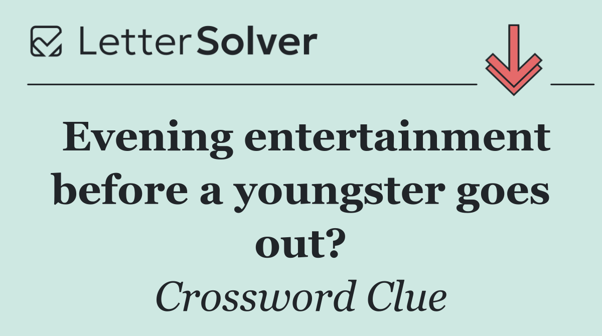 Evening entertainment before a youngster goes out?