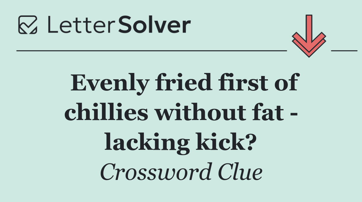 Evenly fried first of chillies without fat   lacking kick?