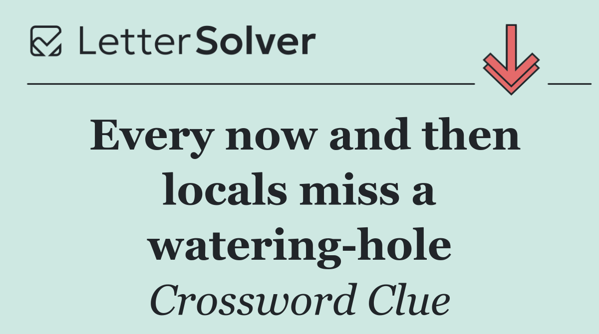 Every now and then locals miss a watering hole