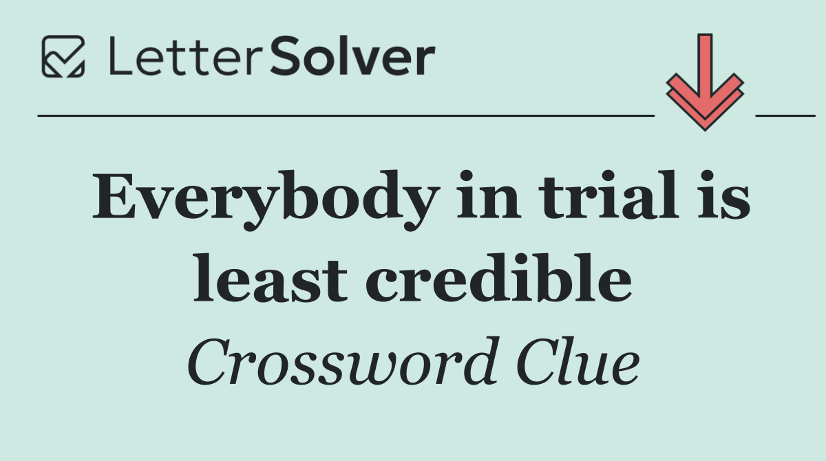 Everybody in trial is least credible