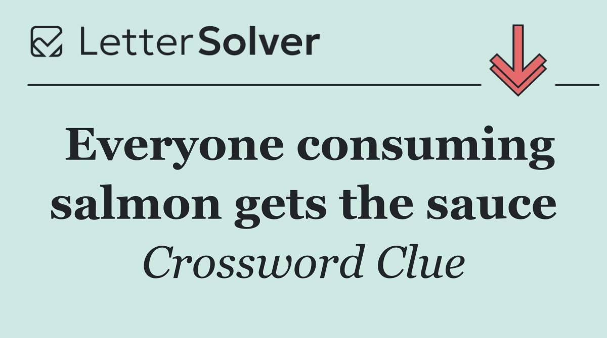 Everyone consuming salmon gets the sauce