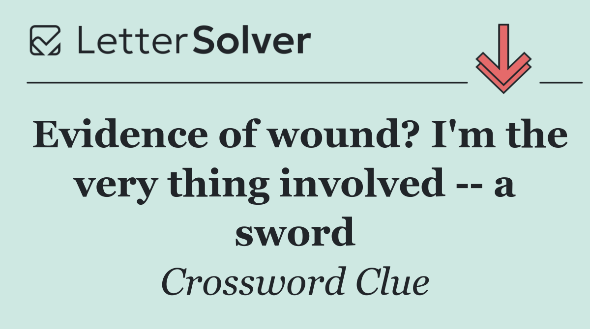 Evidence of wound? I'm the very thing involved    a sword