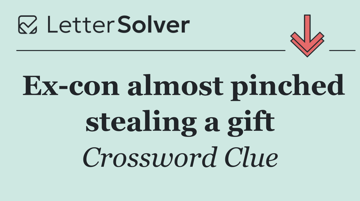 Ex con almost pinched stealing a gift