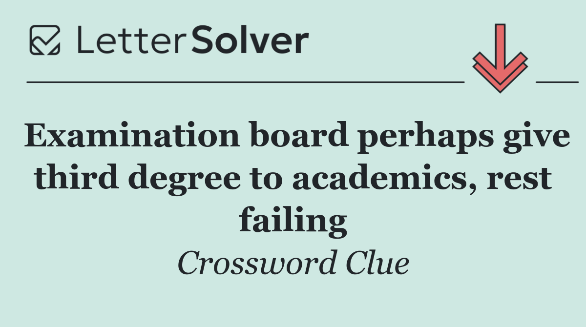 Examination board perhaps give third degree to academics, rest failing