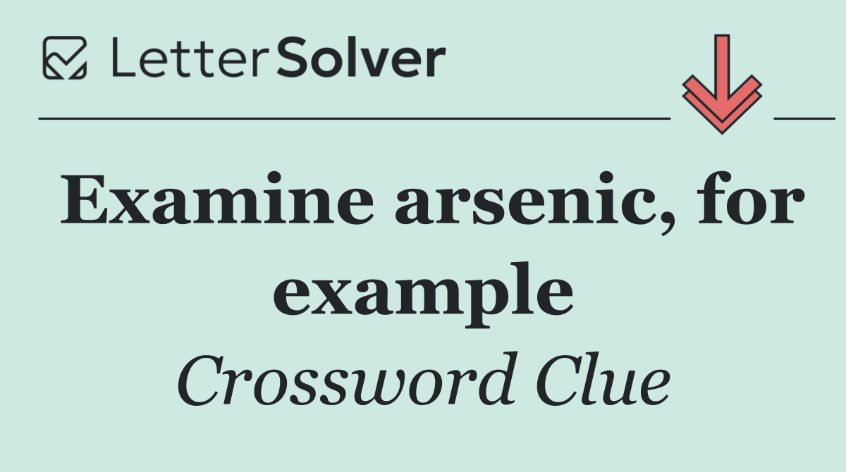 Examine arsenic, for example