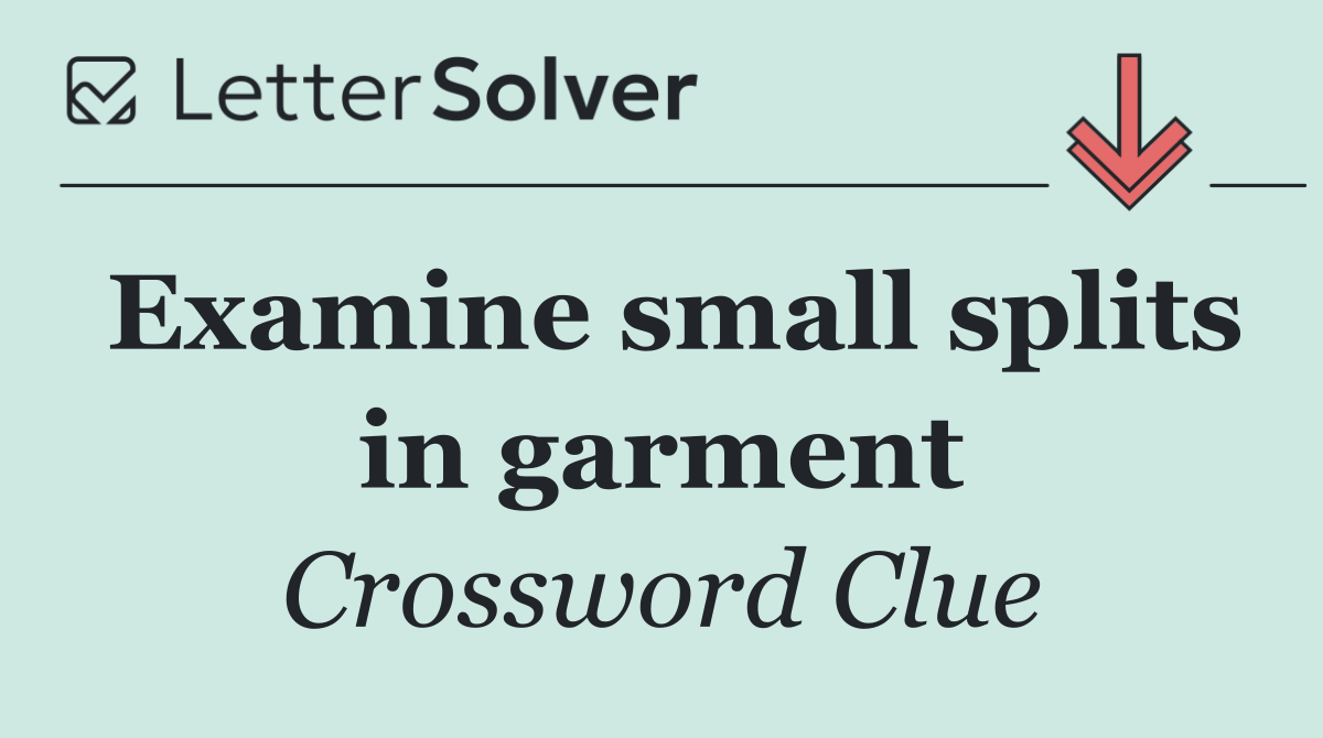 Examine small splits in garment