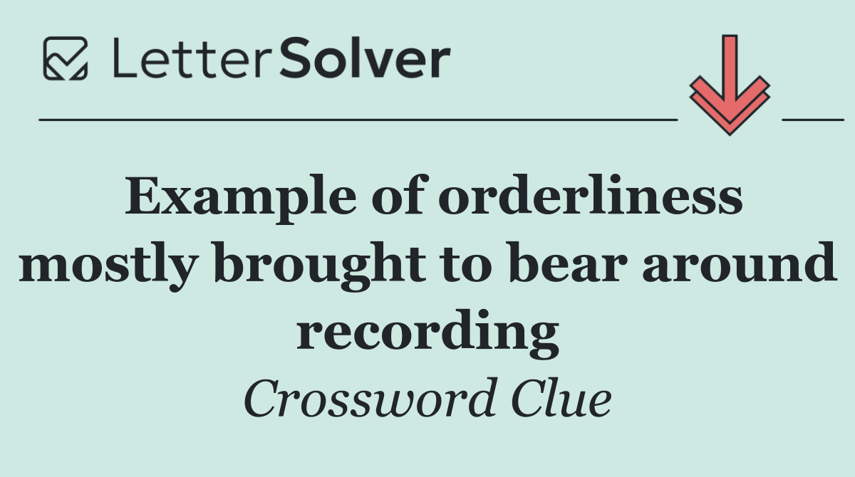 Example of orderliness mostly brought to bear around recording