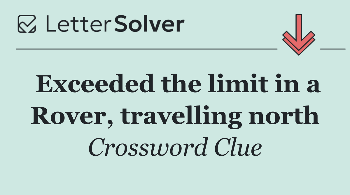 Exceeded the limit in a Rover, travelling north