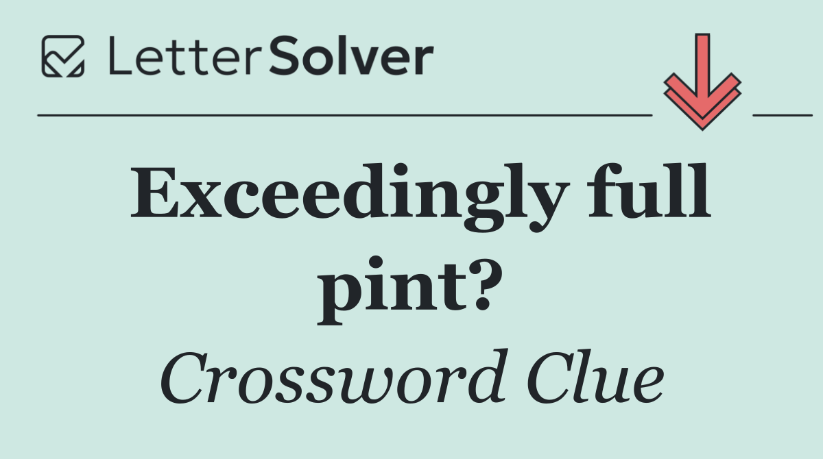 Exceedingly full pint?