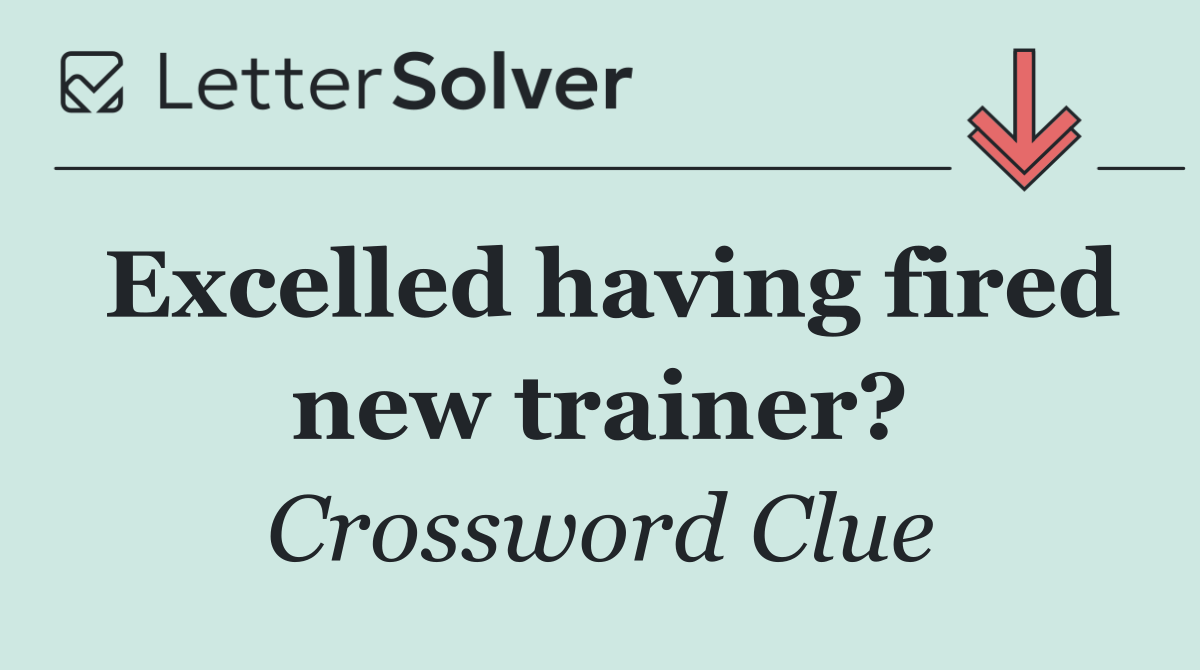 Excelled having fired new trainer?