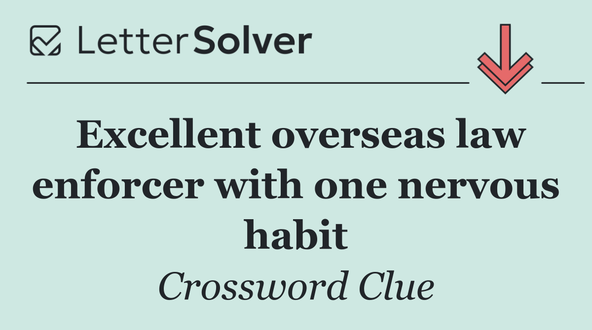 Excellent overseas law enforcer with one nervous habit