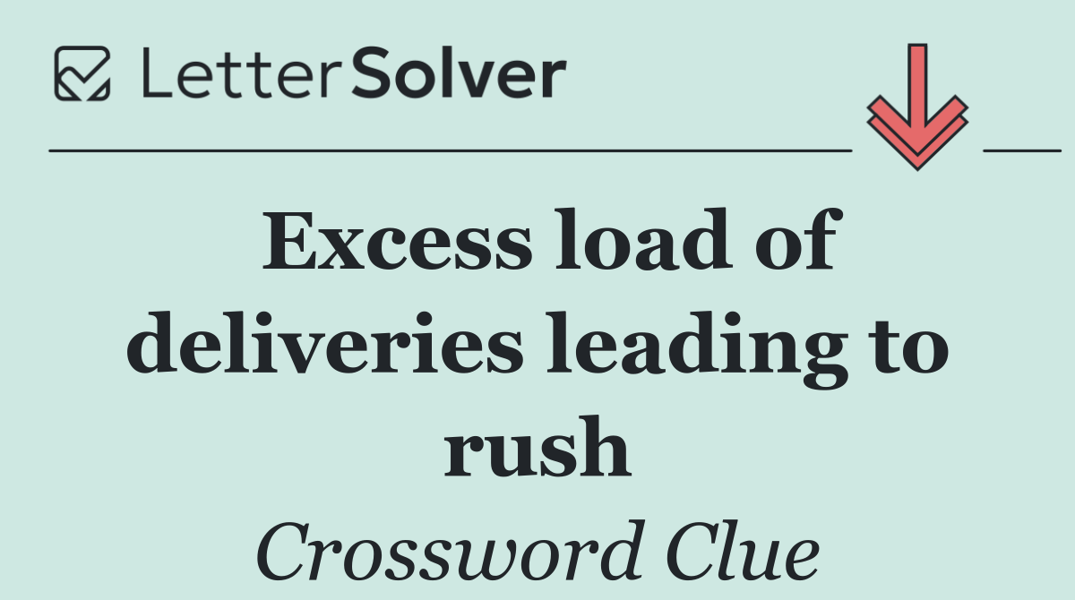 Excess load of deliveries leading to rush