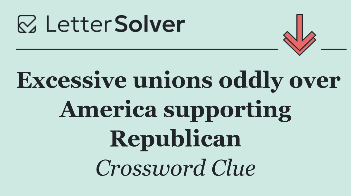 Excessive unions oddly over America supporting Republican