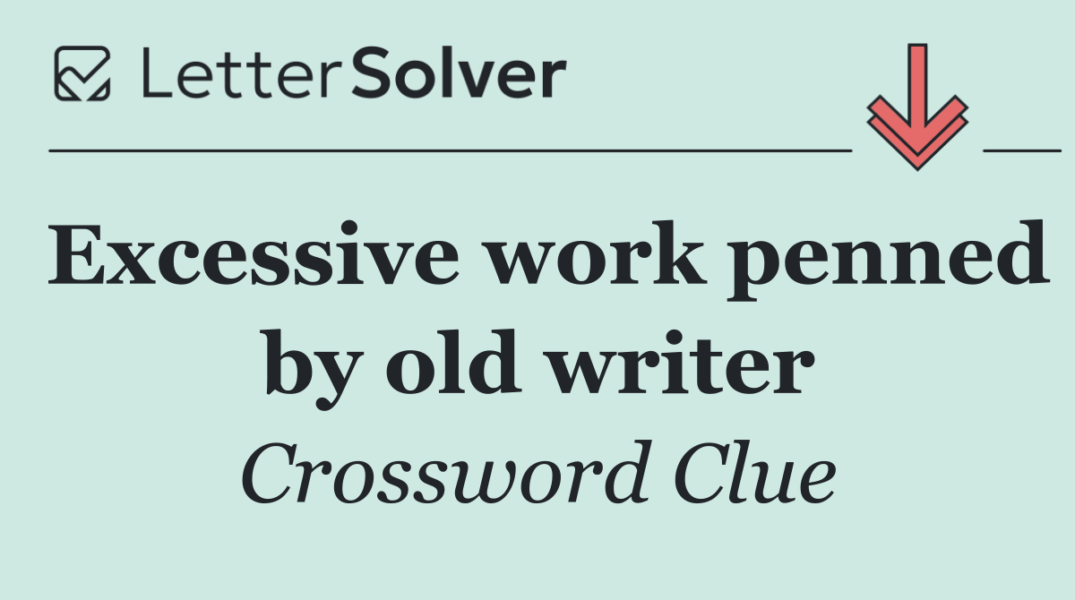 Excessive work penned by old writer