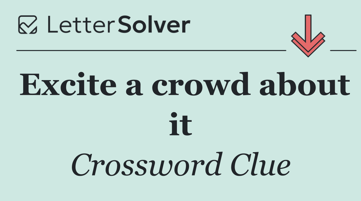 Excite a crowd about it