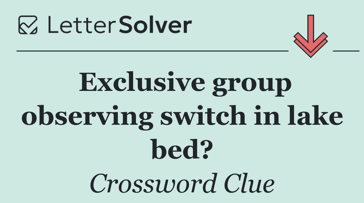 Exclusive group observing switch in lake bed?