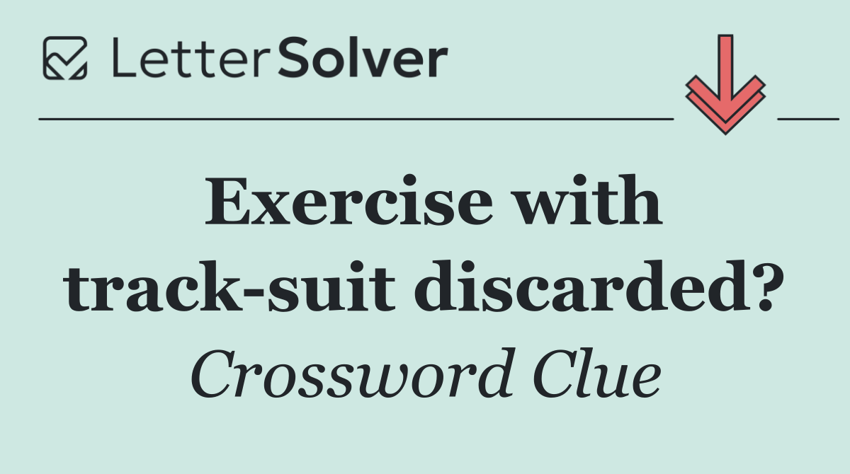 Exercise with track suit discarded?