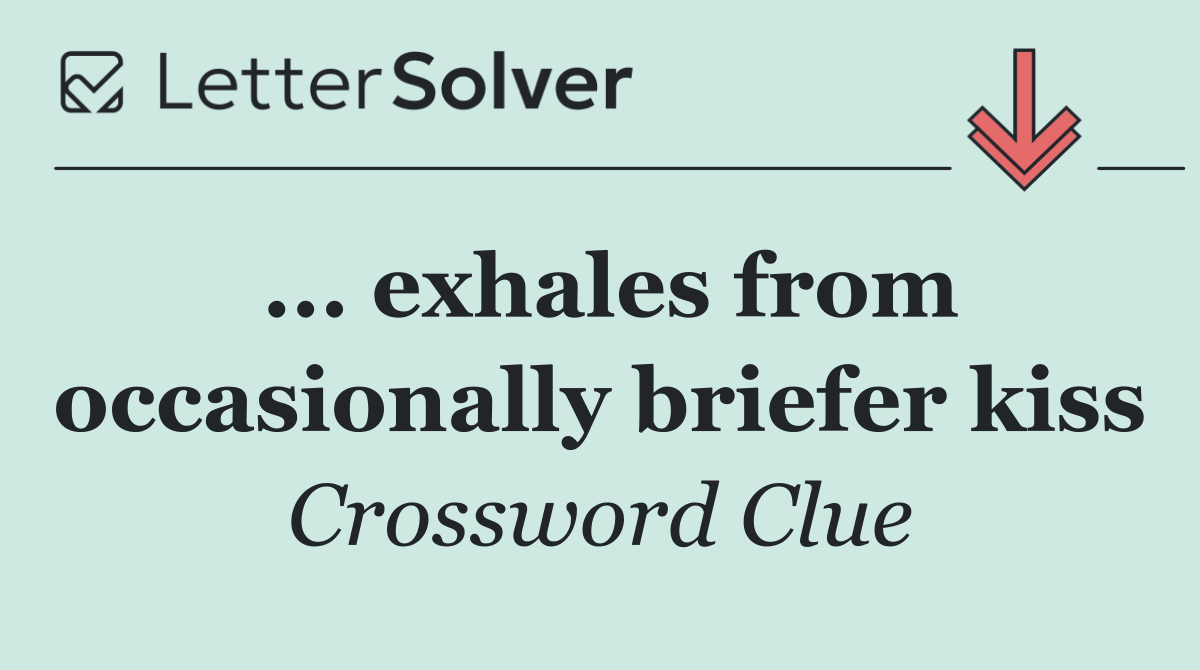 ... exhales from occasionally briefer kiss