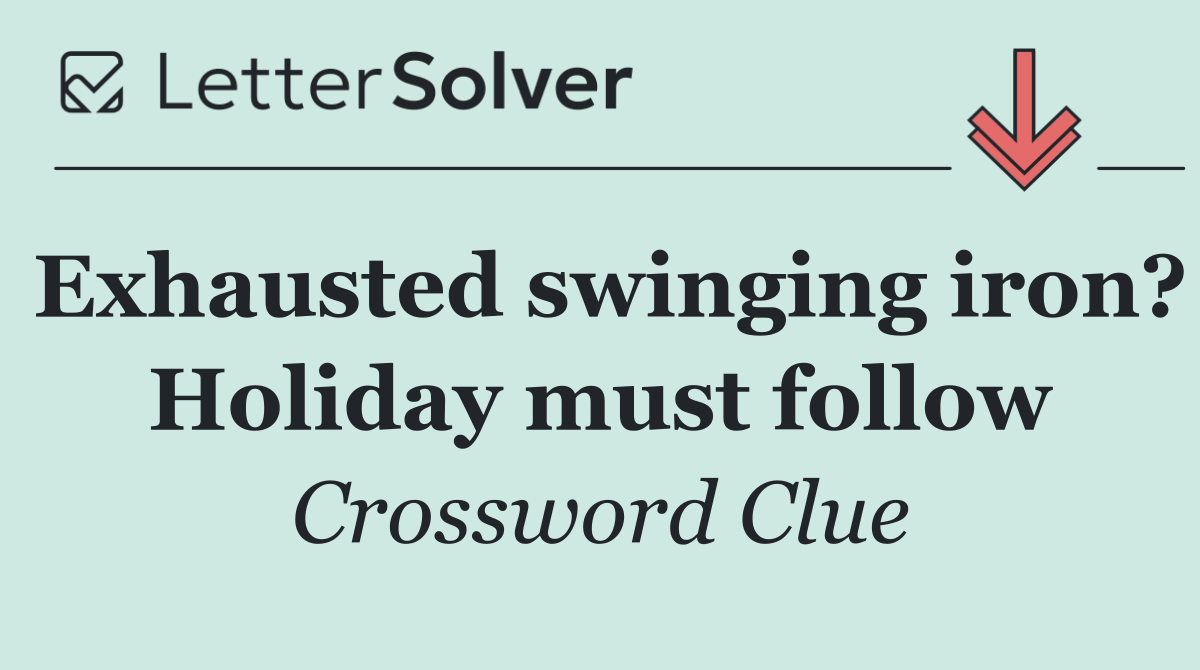 Exhausted swinging iron? Holiday must follow